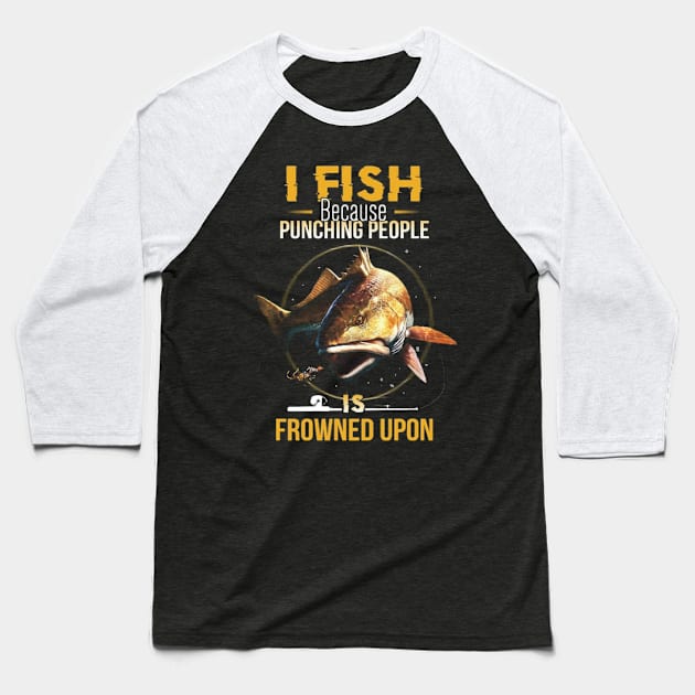 I fish because punching people is frownes upon shirt Baseball T-Shirt by cuongking161